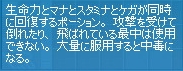 生命力とマナとスタミナが同時に回復するポーション。攻撃を受けて倒れたり、飛ばされている最中は使用できない。大量に服用すると中毒になる。