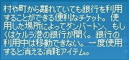 村や町から離れていても銀行を利用することができる便利なチケット。使用した場所によってダンバートン、もしくはケルラ港の銀行が開く。銀行の利用中は移動できない。一度使用すると消える消耗アイテム。