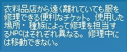 衣料品店から遠く離れていても服を修理できる便利なチケット。使用した場所・種族によって修理を担当するNPCはそれぞれ異なる。修理中には移動できない。